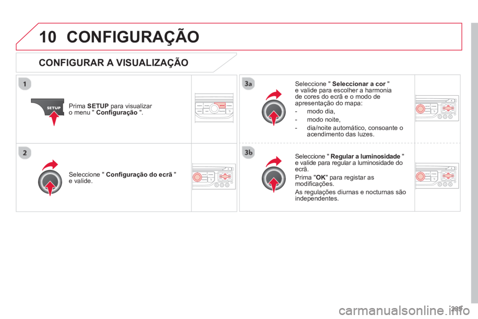 CITROEN C3 2014 Manual do condutor (in Portuguese) 10
239
CONFIGURAÇÃO
Prima SETUP
para visualizar o menu " Confi guração".
Seleccione " Seleccionar a cor"re valide para escolher a harmonia de cores do ecrã e o modo de
apresentação do m CITROEN C3 2014 Manual do condutor (in Portuguese) 10
239
CONFIGURAÇÃO
Prima SETUP
para visualizar o menu " Confi guração".
Seleccione " Seleccionar a cor"re valide para escolher a harmonia de cores do ecrã e o modo de
apresentação do m
