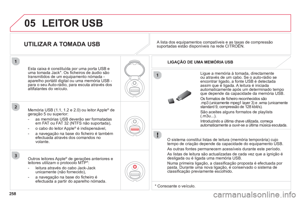 CITROEN C3 2014 Manual do condutor (in Portuguese) 05 LEITOR USB
O sistema constitui listas de leitura (memória temporária) cujo
tempo de criação depende da capacidade do equipamento USB.
As outras
fontes permanecem acessíveis durante est CITROEN C3 2014 Manual do condutor (in Portuguese) 05 LEITOR USB
O sistema constitui listas de leitura (memória temporária) cujo
tempo de criação depende da capacidade do equipamento USB.
As outras
fontes permanecem acessíveis durante est