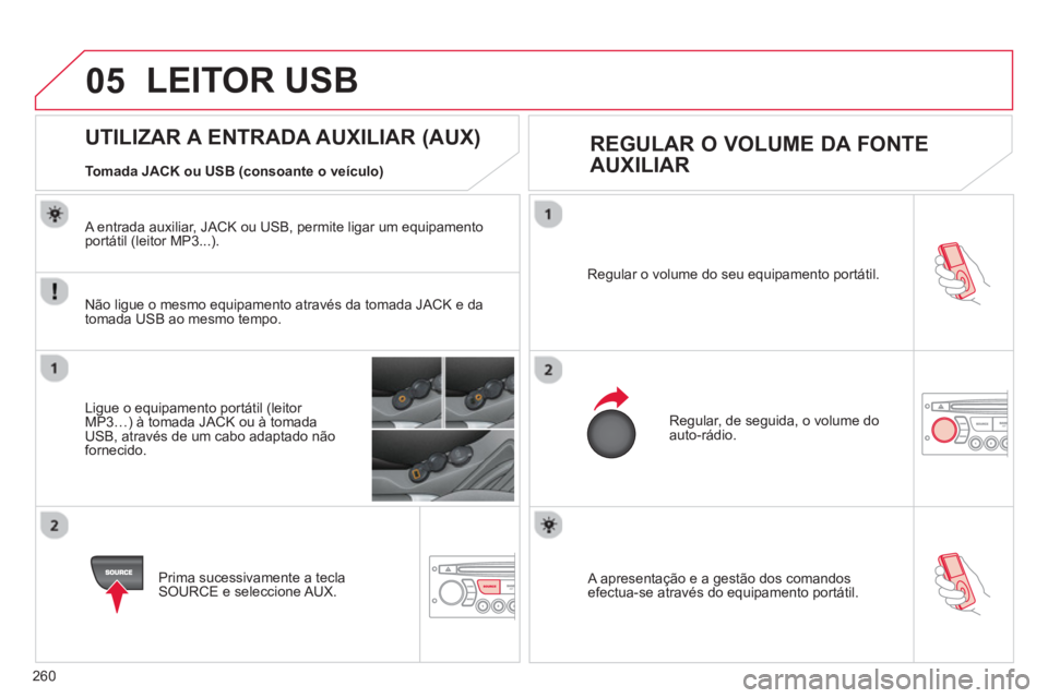 CITROEN C3 2014 Manual do condutor (in Portuguese) 05
260
A apresentação e a gestão dos comandosefectua-se através do equipamento portátil. Re
gular o volume do seu equipamento portátil.
Regular, de seguida, o volume do auto-rádio.
CITROEN C3 2014 Manual do condutor (in Portuguese) 05
260
A apresentação e a gestão dos comandosefectua-se através do equipamento portátil. Re
gular o volume do seu equipamento portátil.
Regular, de seguida, o volume do auto-rádio.