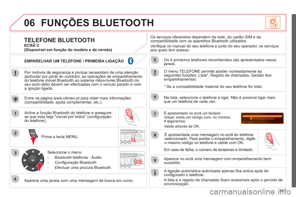 CITROEN C3 2014 Manual do condutor (in Portuguese) 06
261
FUNÇÕES BLUETOOTH
Por motivos de segurança e porque necessitam de uma atençãoparticular por parte do condutor, as operações de emparelhamento do telefone móvel Bluetooth ao sistema CITROEN C3 2014 Manual do condutor (in Portuguese) 06
261
FUNÇÕES BLUETOOTH
Por motivos de segurança e porque necessitam de uma atençãoparticular por parte do condutor, as operações de emparelhamento do telefone móvel Bluetooth ao sistema