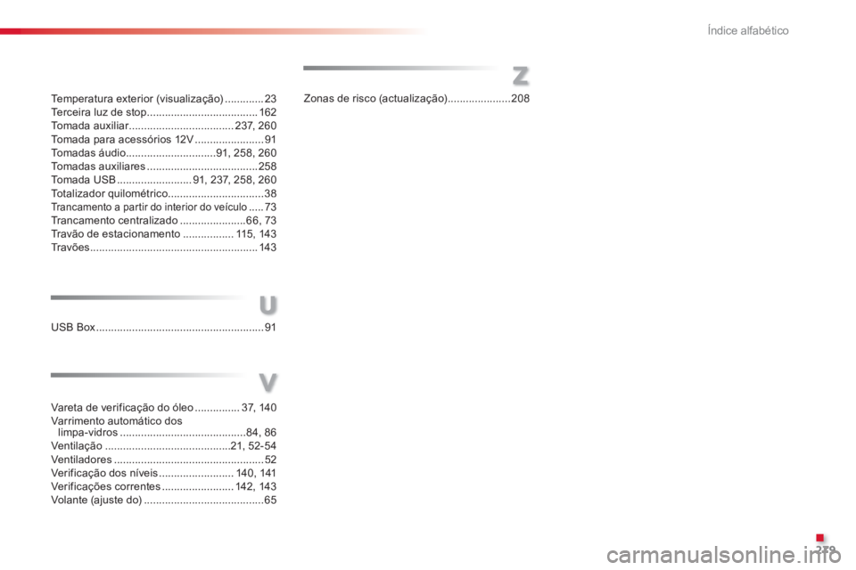 CITROEN C3 2014  Manual do condutor (in Portuguese) .
Índice alfabético
279
U
V
Z
Temperatura exterior (visualização).............23Terceira luz de stop..................................... 162To m a d a  a u x i l i a r............................