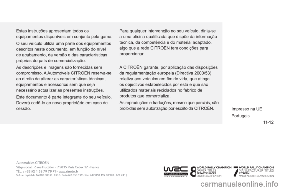 CITROEN C3 2014  Manual do condutor (in Portuguese) 11-12
  Estas instruções apresentam todos os 
equipamentos disponíveis em conjunto pela gama. 
  O seu veículo utiliza uma parte dos equipamentos 
descritos neste documento, em função do nível 