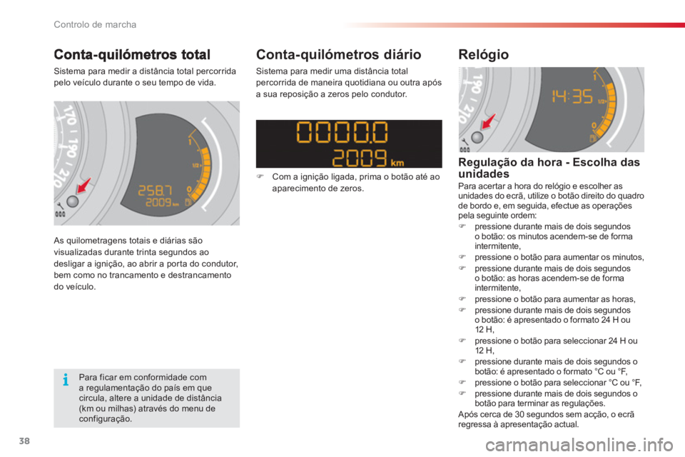 CITROEN C3 2014 Manual do condutor (in Portuguese) Controlo de marcha
38
Sistema para medir a distância total percorridapelo veículo durante o seu tempo de vida.
As quilometragens totais e diárias são
visualizadas durante trinta segundos ao
d CITROEN C3 2014 Manual do condutor (in Portuguese) Controlo de marcha
38
Sistema para medir a distância total percorridapelo veículo durante o seu tempo de vida.
As quilometragens totais e diárias são
visualizadas durante trinta segundos ao
d