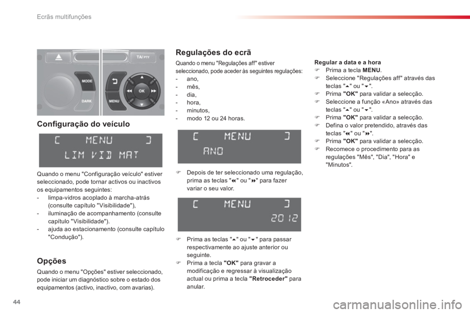 CITROEN C3 2014  Manual do condutor (in Portuguese) Ecrãs multifunções
44
Conﬁ guração do veículo 
Quando o menu "Configuração veículo" estiver seleccionado, pode tornar activos ou inactivos
os equipamentos seguintes:
-   limpa-vidros acopla