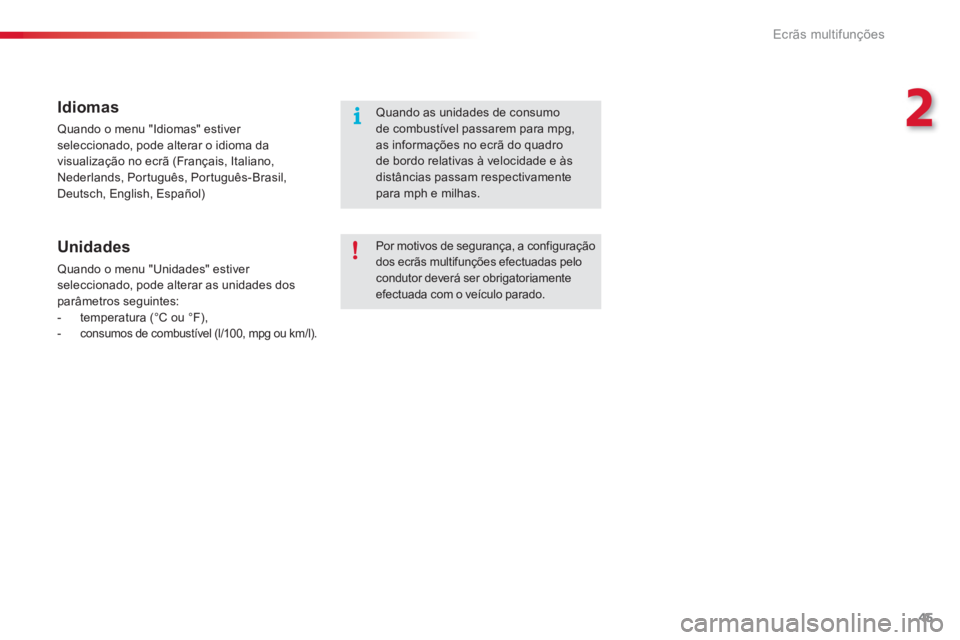 CITROEN C3 2014  Manual do condutor (in Portuguese) 2
Ecrãs multifunções
45
   Idiomas
 Quando o menu "Idiomas" estiver seleccionado, pode alterar o idioma da 
visualização no ecrã (Français, Italiano, 
Nederlands, Português, Português-Brasil,