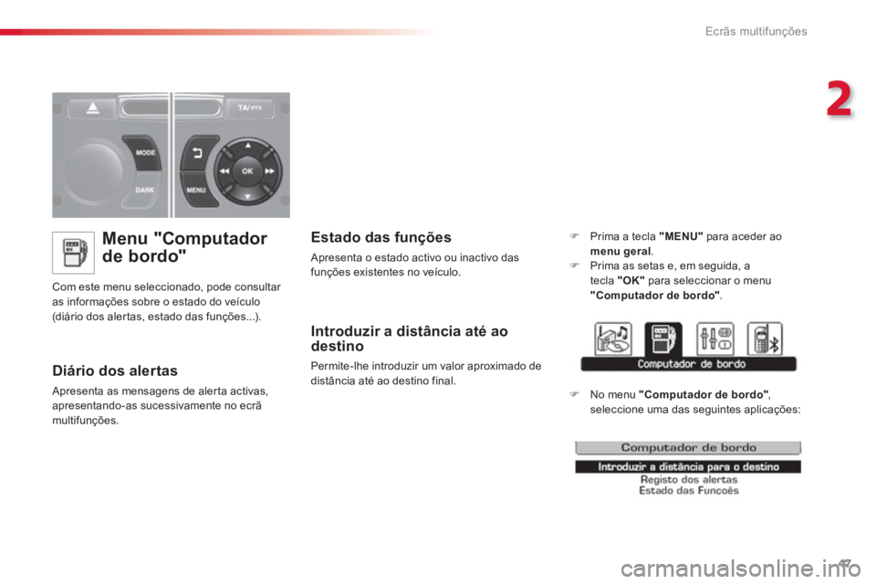 CITROEN C3 2014  Manual do condutor (in Portuguese) 2
Ecrãs multifunções
47
Menu "Computador 
de bordo" 
 Com este menu seleccionado, pode consultar 
as informações sobre o estado do veículo (diário dos aler tas, estado das funções...). 
   
D