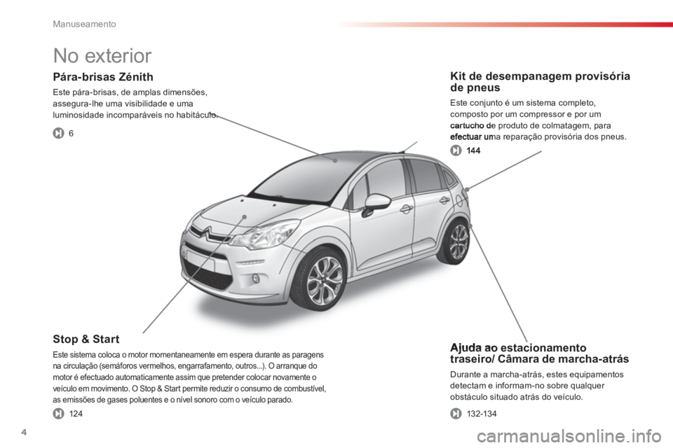 CITROEN C3 2014 Manual do condutor (in Portuguese) Manuseamento
4
Ajuda ao estacionamentotraseiro/ Câmara de marcha-atrás
Durante a marcha-atrás, estes equipamentos
detectam e informam-no sobre qualquer
obstáculo situado atrás do veícul CITROEN C3 2014 Manual do condutor (in Portuguese) Manuseamento
4
Ajuda ao estacionamentotraseiro/ Câmara de marcha-atrás
Durante a marcha-atrás, estes equipamentos
detectam e informam-no sobre qualquer
obstáculo situado atrás do veícul
