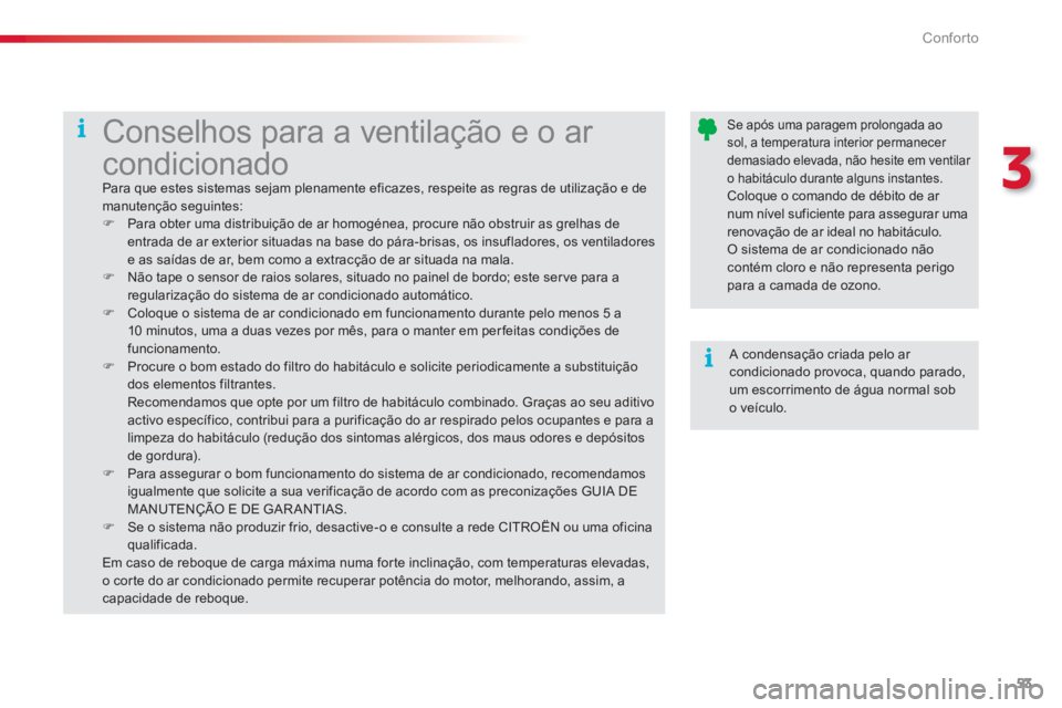 CITROEN C3 2014  Manual do condutor (in Portuguese) 3
Conforto
53
   Se após uma paragem prolongada aosol, a temperatura interior permanecer demasiado elevada, não hesite em ventilar o habitáculo durante alguns instantes. Coloque o comando de débit