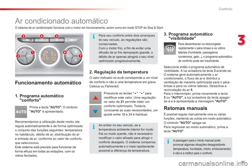 CITROEN C3 2014  Manual do condutor (in Portuguese) 3
Conforto
57
   
 
 
 
 
 
 
 
 
 
 
 
 
 
 
 
 
Ar condicionado automático 
 
O sistema de ar condicionado funciona com o motor em funcionamento, assim como em modo STOP do Stop & Start. 
 
 
Funci