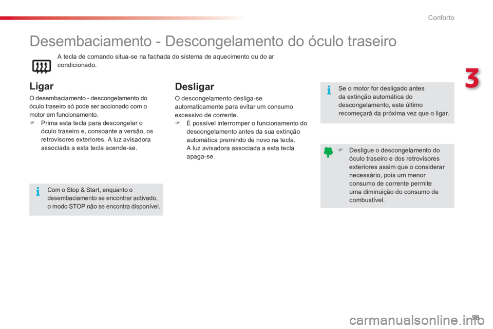 CITROEN C3 2014  Manual do condutor (in Portuguese) 3
Conforto
59
   
 
 
 
 
 
 
 
Desembaciamento - Descongelamento do óculo traseiro 
 
 
Ligar 
 
O desembaciamento - descongelamento do 
óculo traseiro só pode ser accionado com o 
motor em funcio