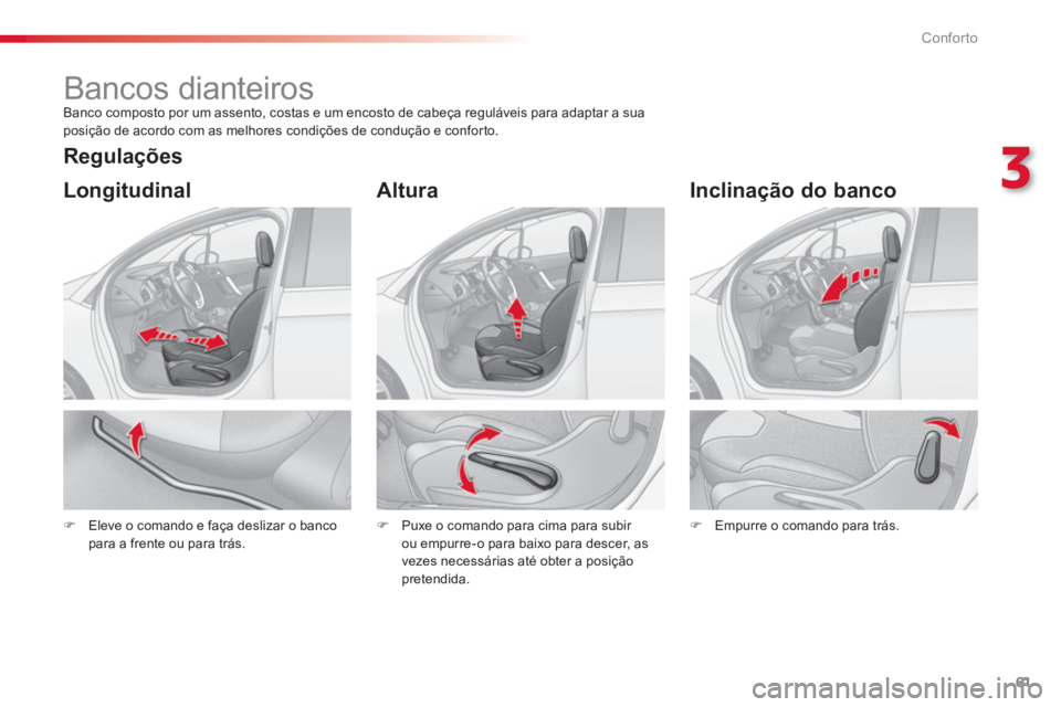 CITROEN C3 2014  Manual do condutor (in Portuguese) 3
Conforto
61
   
 
 
 
 
 
 
 
Bancos dianteiros  
Banco composto por um assento, costas e um encosto de cabeça reguláveis para adaptar a suaposição de acordo com as melhores condições de condu