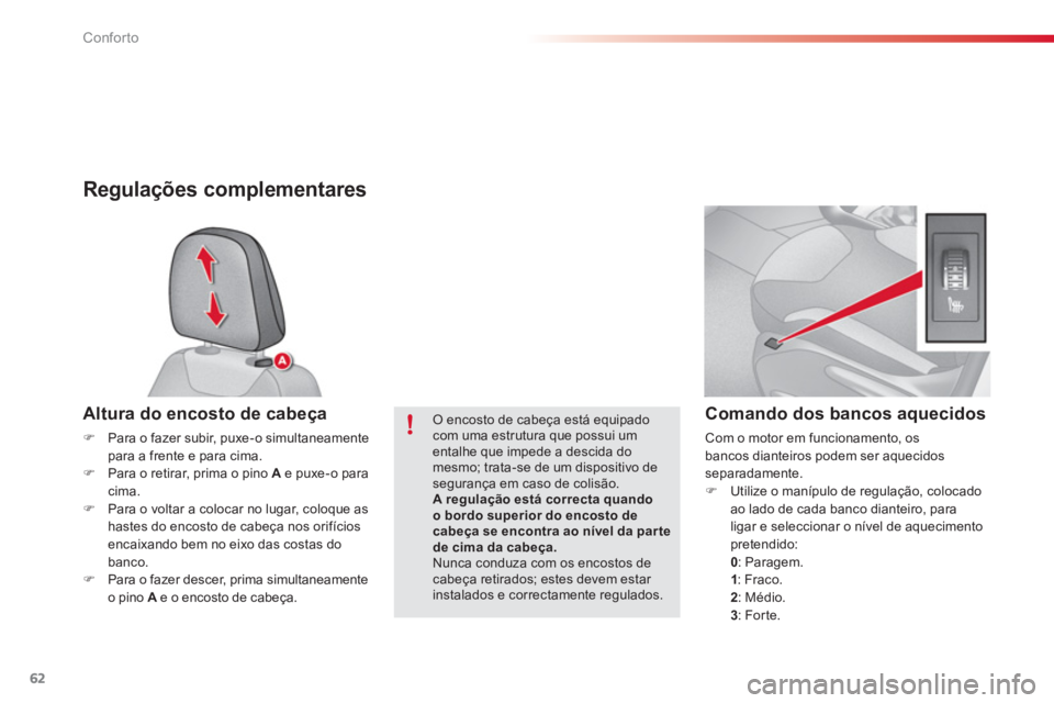 CITROEN C3 2014  Manual do condutor (in Portuguese) Conforto
62
Regulações complementares 
Altura do encosto de cabeça
�)Para o fazer subir, puxe-o simultaneamente para a frente e para cima.�)Para o retirar, prima o pino  Ae puxe-o paracima. �)Para 