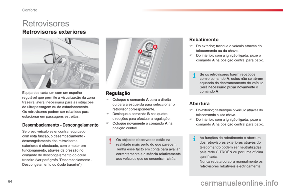 CITROEN C3 2014  Manual do condutor (in Portuguese) Conforto
64
   
 
 
 
 
Retrovisores 
 
Equipados cada um com um espelho 
regulável que permite a visualização da zona 
traseira lateral necessária para as situações 
de ultrapassagem ou de esta