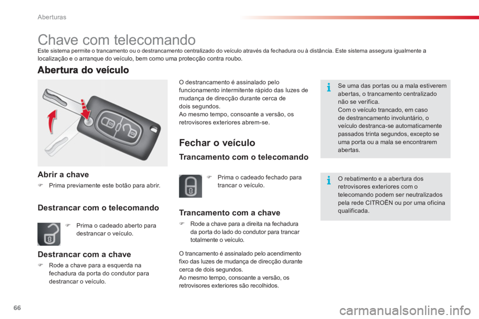 CITROEN C3 2014  Manual do condutor (in Portuguese) Aberturas
66
   
 
 
 
 
 
 
 
 
 
 
 
 
 
 
Chave com telecomando  Este sistema permite o trancamento ou o destrancamento centralizado do veículo através da fechadura ou à distância. Este sistema