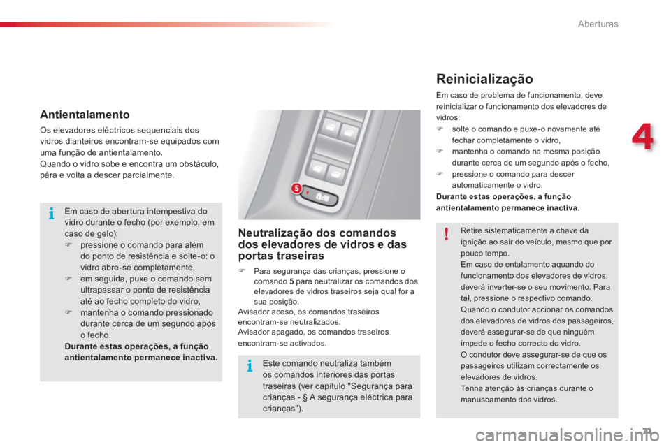 CITROEN C3 2014  Manual do condutor (in Portuguese) 4
Aberturas
71
   Antientalamento
 
Os elevadores eléctricos sequenciais dos 
vidros dianteiros encontram-se equipados com 
uma função de antientalamento.
 Quando o vidro sobe e encontra um obstác