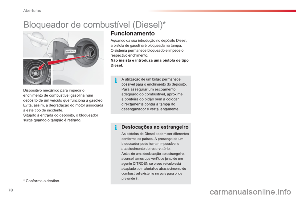 CITROEN C3 2014  Manual do condutor (in Portuguese) Aberturas
78
Dispositivo mecânico para impedir oenchimento de combustível gasolina num
depósito de um veículo que funciona a gasóleo.Evita, assim, a degradação do motor associada a este tipo de