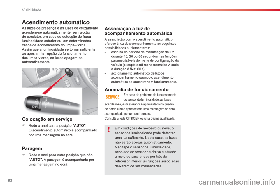 CITROEN C3 2014  Manual do condutor (in Portuguese) Visibilidade
82
   
Associação à luz de 
acompanhamento automática
  A associação com o acendimento automático 
oferece à luz de acompanhamento as seguintespossibilidades suplementares:
   
 
