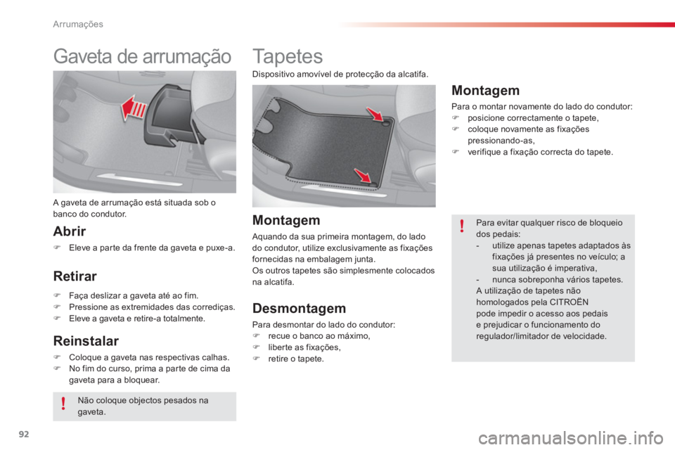 CITROEN C3 2014  Manual do condutor (in Portuguese) Arrumações
92
   
 
 
 
 
Gaveta de arrumação 
 A gaveta de arrumação está situada sob obanco do condutor.
Abrir 
�)Eleve a parte da frente da gaveta e puxe-a.  
 
Retirar 
�)Faça deslizar a g