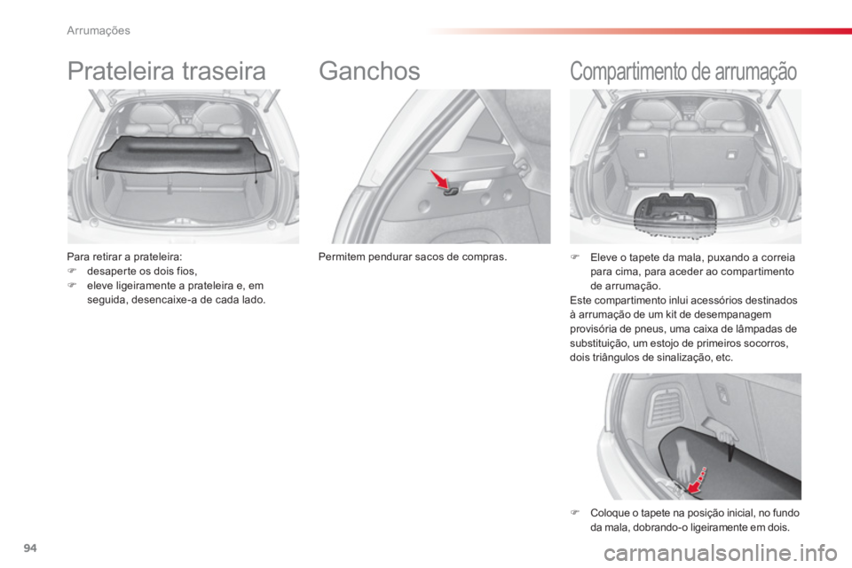CITROEN C3 2014  Manual do condutor (in Portuguese) Arrumações
94
   
 
 
 
 
Prateleira traseira 
 
 
Para retirar a prateleira: 
   
 
�) 
  desaperte os dois fios, 
   
�) 
  eleve ligeiramente a prateleira e, em 
seguida, desencaixe-a de cada lad