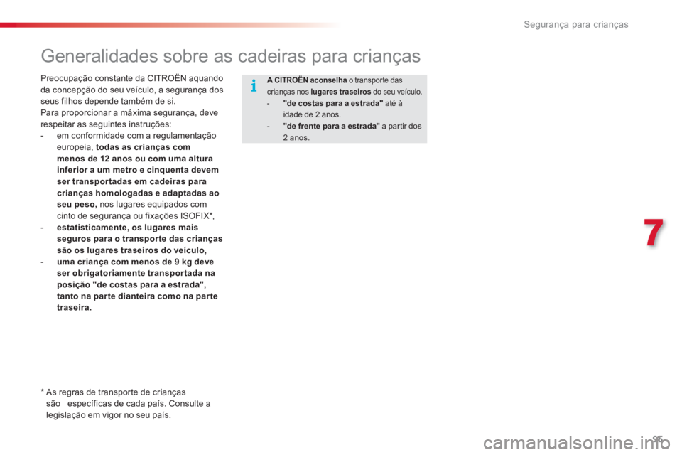CITROEN C3 2014  Manual do condutor (in Portuguese) 7
Segurança para crianças
95
   
 
 
 
 
 
 
 
 
 
 
Generalidades sobre as cadeiras para crianças  
 
 
Preocupação constante da CITROËN aquando
da concepção do seu veículo, a segurança dos