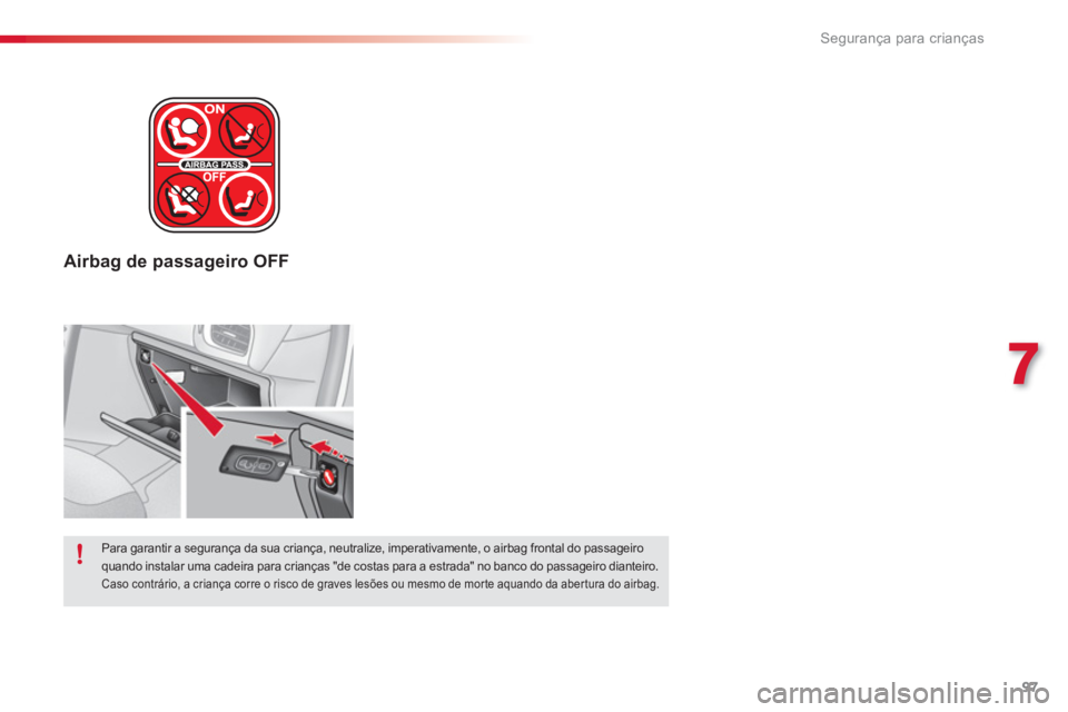 CITROEN C3 2014  Manual do condutor (in Portuguese) 7
Segurança para crianças
97
Airbag de passageiro OFF
  Para garantir a segurança da sua criança, neutralize, imperativamente, o airbag frontal do passageiroquando instalar uma cadeira para crian�