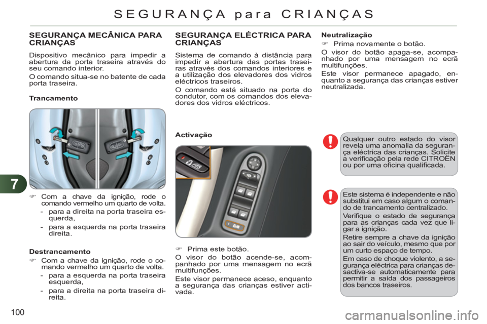 CITROEN C3 2013  Manual do condutor (in Portuguese) 7
100
SEGURANÇA para CRIANÇAS
  Qualquer outro estado do visor 
revela uma anomalia da seguran-
ça eléctrica das crianças. Solicite 
a veriﬁ cação pela rede CITROËN 
ou por uma oﬁ cina qua