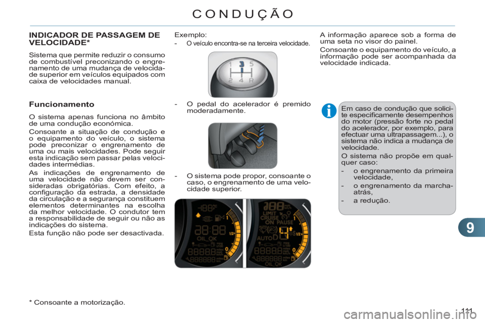 CITROEN C3 2013  Manual do condutor (in Portuguese) 9
111
CONDUÇÃO
INDICADOR DE PASSAGEM DE VELOCIDADE *
 
Sistema que permite reduzir o consumo 
de combustível preconizando o engre-
namento de uma mudança de velocida-
de superior em veículos equi