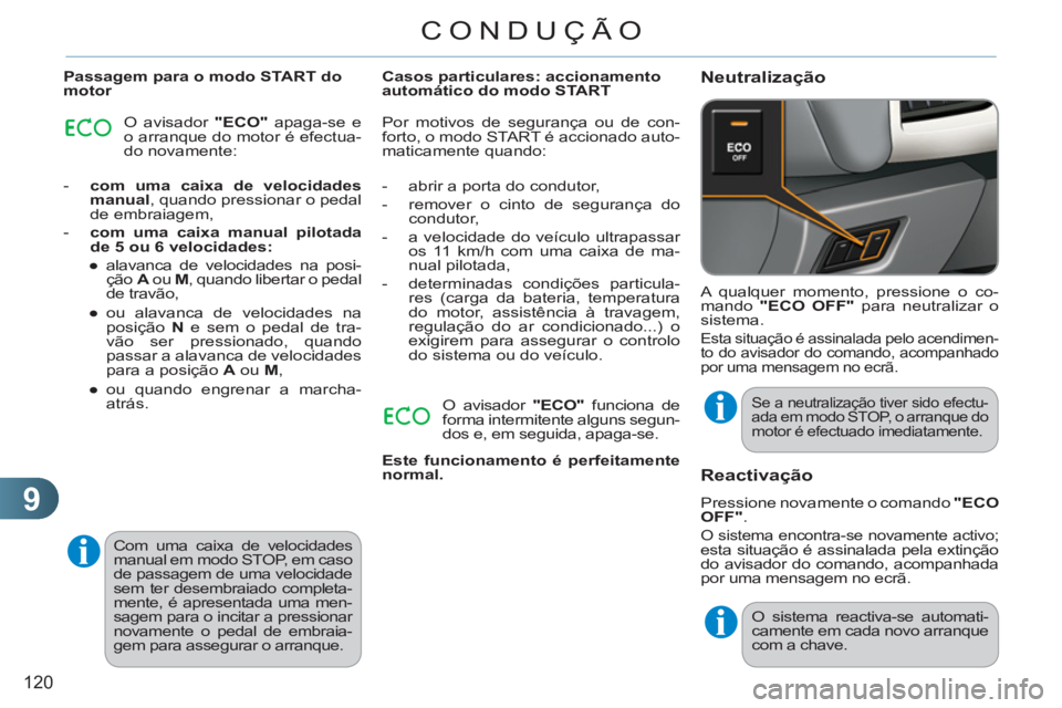 CITROEN C3 2013  Manual do condutor (in Portuguese) 9
120
CONDUÇÃO
   
Passagem para o modo START do 
motor 
  O avisador  "ECO" 
 apaga-se e 
o arranque do motor é efectua-
do novamente: 
   
 
-   com uma caixa de velocidades 
manual 
, quando pre