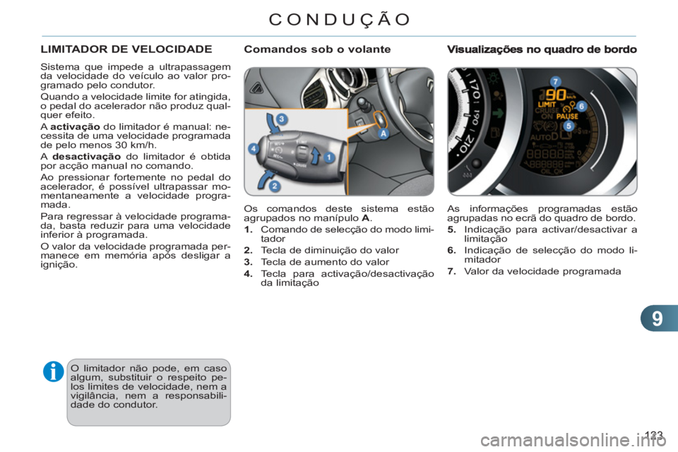 CITROEN C3 2013  Manual do condutor (in Portuguese) 9
123
CONDUÇÃO
LIMITADOR DE VELOCIDADE 
  Sistema que impede a ultrapassagem 
da velocidade do veículo ao valor pro-
gramado pelo condutor. 
  Quando a velocidade limite for atingida, 
o pedal do a