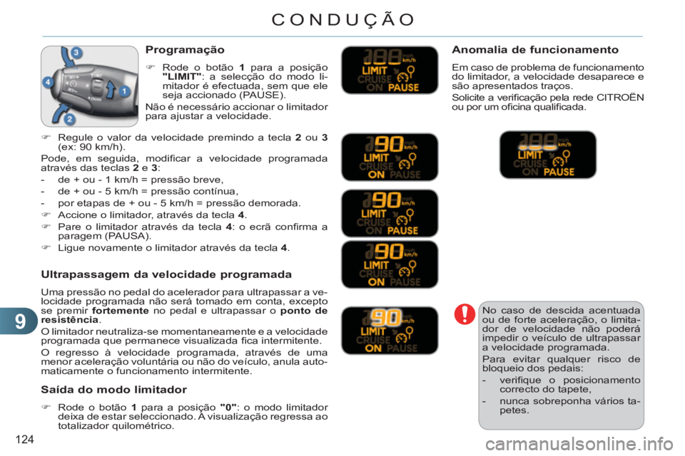 CITROEN C3 2013  Manual do condutor (in Portuguese) 9
124
CONDUÇÃO
  No caso de descida acentuada 
ou de forte aceleração, o limita-
dor de velocidade não poderá 
impedir o veículo de ultrapassar 
a velocidade programada. 
  Para evitar qualquer