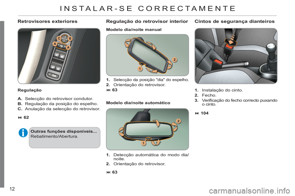 CITROEN C3 2013  Manual do condutor (in Portuguese) 12
   Retrovisores exteriores
 
 
Regulação  
   
A. 
  Selecção do retrovisor condutor. 
   
B. 
  Regulação da posição do espelho. 
   
C. 
  Anulação da selecção do retrovisor. 
Regula