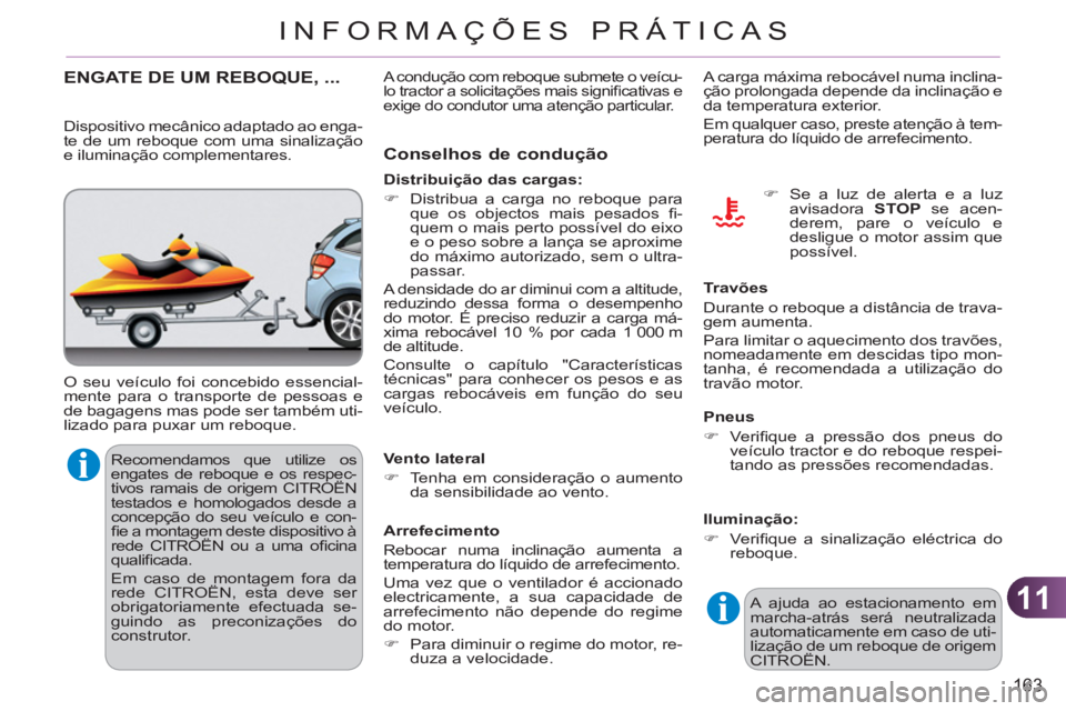 CITROEN C3 2013  Manual do condutor (in Portuguese) 11
163
INFORMAÇÕES PRÁTICAS
  Recomendamos que utilize os 
engates de reboque e os respec-
tivos ramais de origem CITROËN 
testados e homologados desde a 
concepção do seu veículo e con-
ﬁ e 