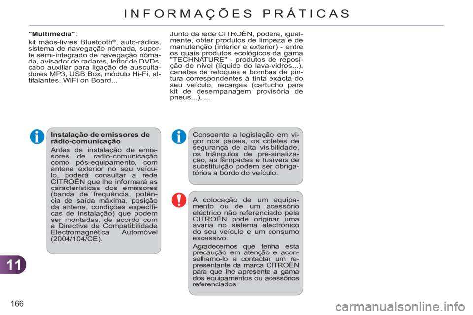 CITROEN C3 2013  Manual do condutor (in Portuguese) 11
166
INFORMAÇÕES PRÁTICAS
   
Consoante a legislação em vi-
gor nos países, os coletes de 
segurança de alta visibilidade, 
os triângulos de pré-sinaliza-
ção, as lâmpadas e fusíveis de
