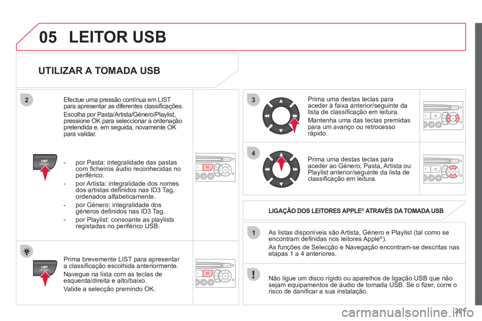 CITROEN C3 2013  Manual do condutor (in Portuguese) 221
3
4
05
2
1
LISTREFRESH
LISTREFRESH
   
UTILIZAR A TOMADA USB 
 
 
Prima brevemente LIST para apresentar 
a classiﬁ cação escolhida anteriormente.
 
Navegue na lista com as teclas deesquerda/di