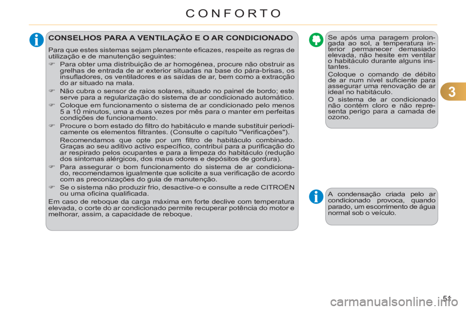 CITROEN C3 2013  Manual do condutor (in Portuguese) 3
51
CONFORTO
CONSELHOS PARA A VENTILAÇÃO E O AR CONDICIONADO 
  Para que estes sistemas sejam plenamente eﬁ cazes, respeite as regras de 
utilização e de manutenção seguintes: 
   
 
�) 
  Pa