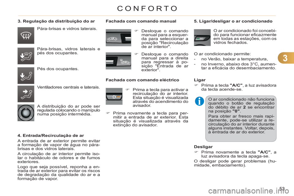 CITROEN C3 2013  Manual do condutor (in Portuguese) 3
53
CONFORTO
   
3. Regulação da distribuição do ar 
   
4. Entrada/Recirculação de ar 
  A entrada de ar exterior permite evitar 
a formação de vapor de água no pára-
brisas e dos vidros l