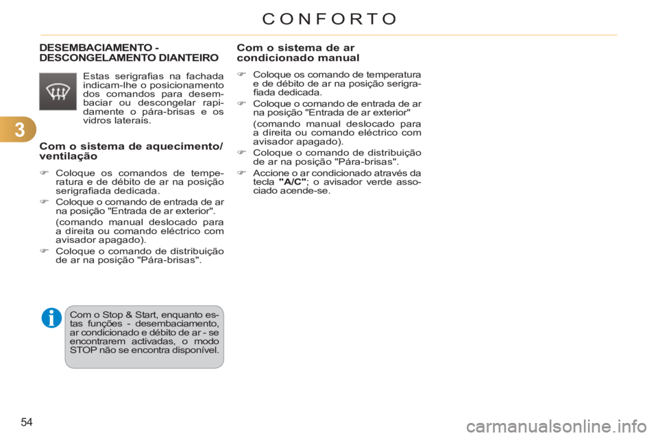 CITROEN C3 2013  Manual do condutor (in Portuguese) 3
54
CONFORTO
   
Com o sistema de aquecimento/ventilação
 
 
 
�) 
  Coloque os comandos de tempe-
ratura e de débito de ar na posição 
serigraﬁ ada dedicada. 
   
�) 
  Coloque o comando de e