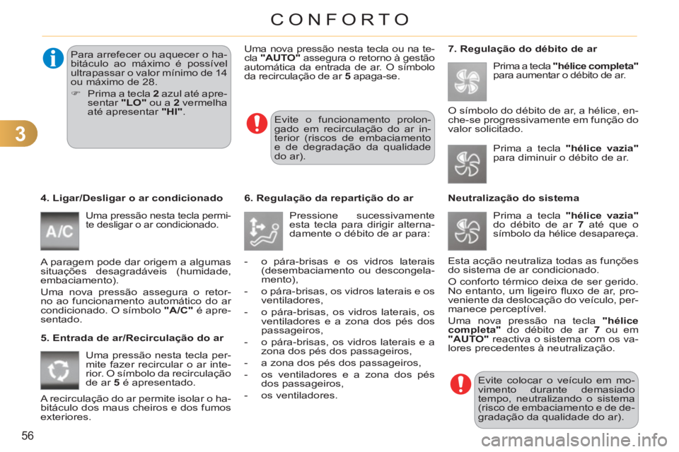 CITROEN C3 2013  Manual do condutor (in Portuguese) 3
56
CONFORTO
   
4. Ligar/Desligar o ar condicionado
 
 
Uma pressão nesta tecla permi-
te desligar o ar condicionado. 
  A paragem pode dar origem a algumas 
situações desagradáveis (humidade, 
