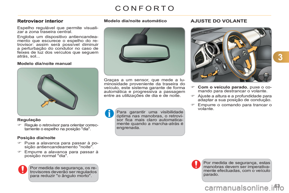 CITROEN C3 2013  Manual do condutor (in Portuguese) 3
63
CONFORTO
AJUSTE DO VOLANTE 
   
 
 
�) 
  Com o veículo parado 
, puxe o co-
mando para destrancar o volante. 
   
�) 
  Ajuste a altura e a profundidade para 
adaptar a sua posição de conduç