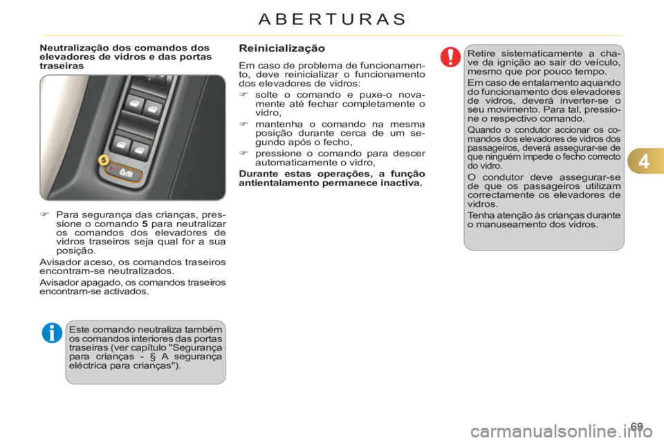 CITROEN C3 2013  Manual do condutor (in Portuguese) 4
69
ABERTURAS
   
Neutralização dos comandos dos 
elevadores de vidros e das portas 
traseiras 
   
 
�) 
  Para segurança das crianças, pres-
sione o comando  5 
 para neutralizar 
os comandos d
