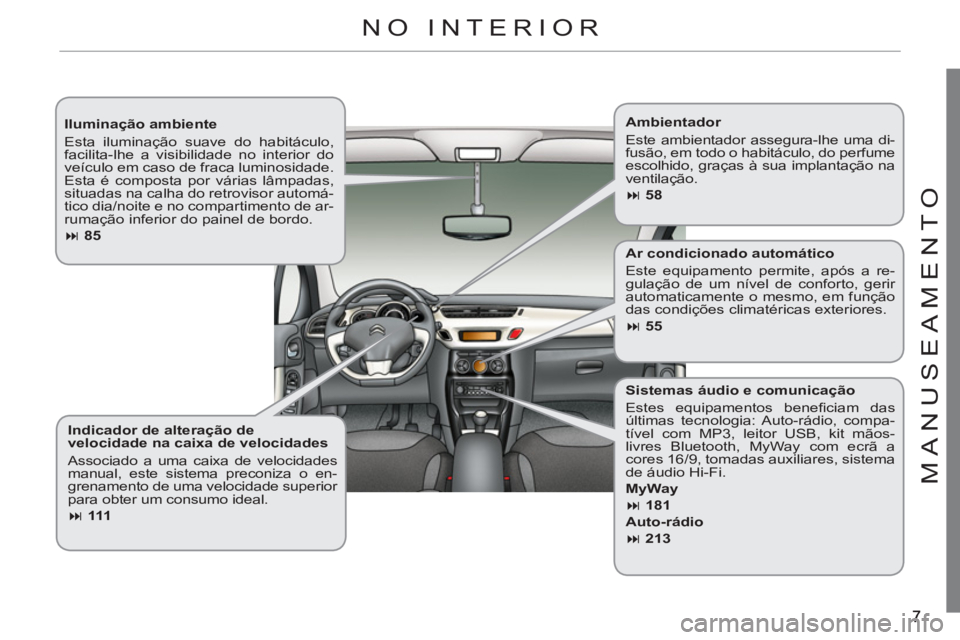 CITROEN C3 2013  Manual do condutor (in Portuguese) M
ANU
S
EAMENT
O
   
Iluminação ambiente 
  Esta iluminação suave do habitáculo, 
facilita-lhe a visibilidade no interior do 
veículo em caso de fraca luminosidade. 
Esta é composta por várias