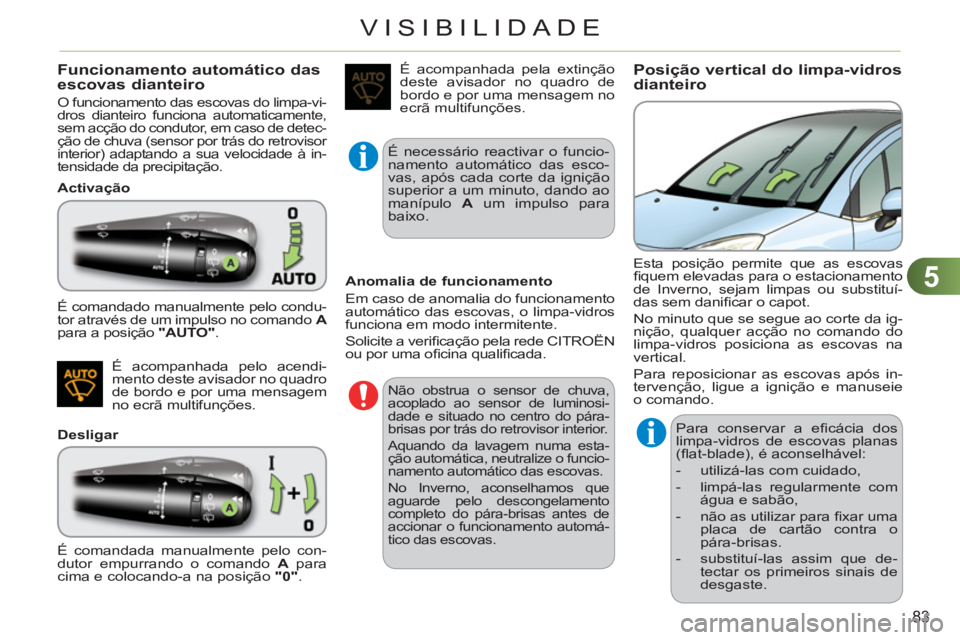 CITROEN C3 2013 Manual do condutor (in Portuguese) 5
83
VISIBILIDADE
Funcionamento automático das
escovas dianteiro
O funcionamento das escovas do limpa-vi-
dros dianteiro funciona automaticamente,
sem acção do condutor, em caso de detec-
ção CITROEN C3 2013 Manual do condutor (in Portuguese) 5
83
VISIBILIDADE
Funcionamento automático das
escovas dianteiro
O funcionamento das escovas do limpa-vi-
dros dianteiro funciona automaticamente,
sem acção do condutor, em caso de detec-
ção