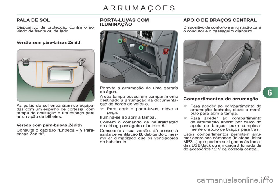 CITROEN C3 2013 Manual do condutor (in Portuguese) 6
87
ARRUMAÇÕES
PALA DE SOL
Dispositivo de protecção contra o sol
vindo de frente ou de lado.
Versão sem pára-brisas Zénith
PORTA-LUVAS COM
ILUMINAÇÃO
Permite a arrumação de CITROEN C3 2013 Manual do condutor (in Portuguese) 6
87
ARRUMAÇÕES
PALA DE SOL
Dispositivo de protecção contra o sol
vindo de frente ou de lado.
Versão sem pára-brisas Zénith
PORTA-LUVAS COM
ILUMINAÇÃO
Permite a arrumação de