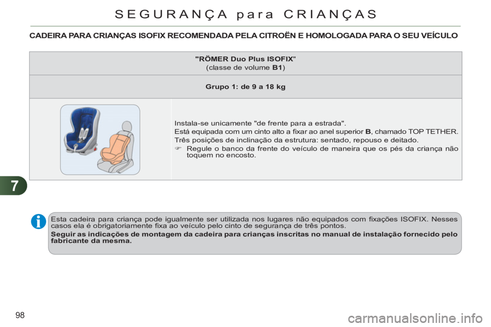 CITROEN C3 2013  Manual do condutor (in Portuguese) 7
98
SEGURANÇA para CRIANÇAS
CADEIRA PARA CRIANÇAS ISOFIX RECOMENDADA PELA CITROËN E HOMOLOGADA PARA O SEU VEÍCULO
  Esta cadeira para criança pode igualmente ser utilizada nos lugares não equi