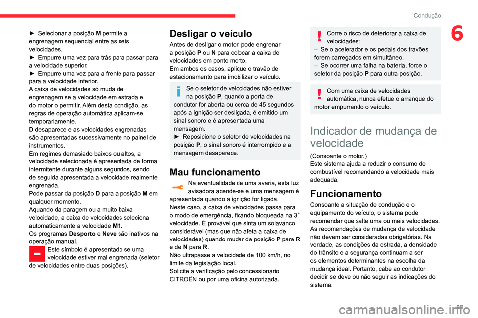 CITROEN C3 AIRCROSS 2021 Manual do condutor (in Portuguese) 99
Condução
6► Selecionar a posição M permite a
engrenagem sequencial entre as seis
velocidades.
► Empurre uma vez para trás para passar para a velocidade superior.► Empurre uma vez para CITROEN C3 AIRCROSS 2021 Manual do condutor (in Portuguese) 99
Condução
6► Selecionar a posição M permite a
engrenagem sequencial entre as seis
velocidades.
► Empurre uma vez para trás para passar para a velocidade superior.► Empurre uma vez para