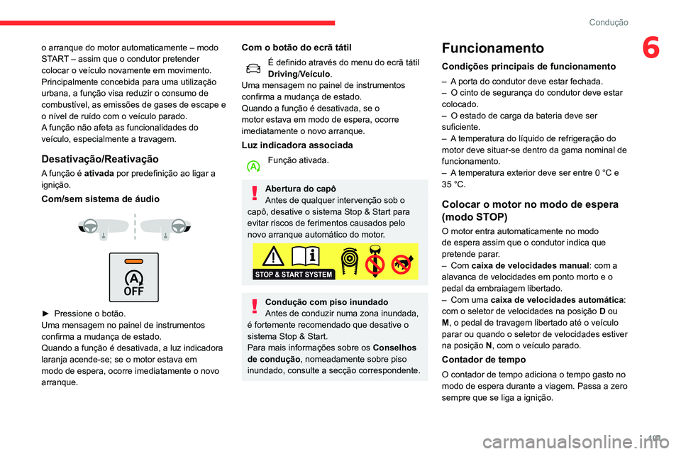 CITROEN C3 AIRCROSS 2021 Manual do condutor (in Portuguese) 101
Condução
6o arranque do motor automaticamente – modo
START – assim que o condutor pretender
colocar o veículo novamente em movimento.
Principalmente concebida para uma utilização
urban CITROEN C3 AIRCROSS 2021 Manual do condutor (in Portuguese) 101
Condução
6o arranque do motor automaticamente – modo
START – assim que o condutor pretender
colocar o veículo novamente em movimento.
Principalmente concebida para uma utilização
urban