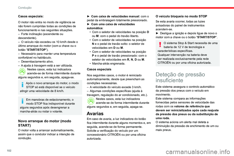 CITROEN C3 AIRCROSS 2021  Manual do condutor (in Portuguese) 102
Condução
Casos especiais:
O motor não entra no modo de vigilância se 
não forem cumpridas todas as condições de 
funcionamento e nas seguintes situações.
– Forte inclinação (ascendent