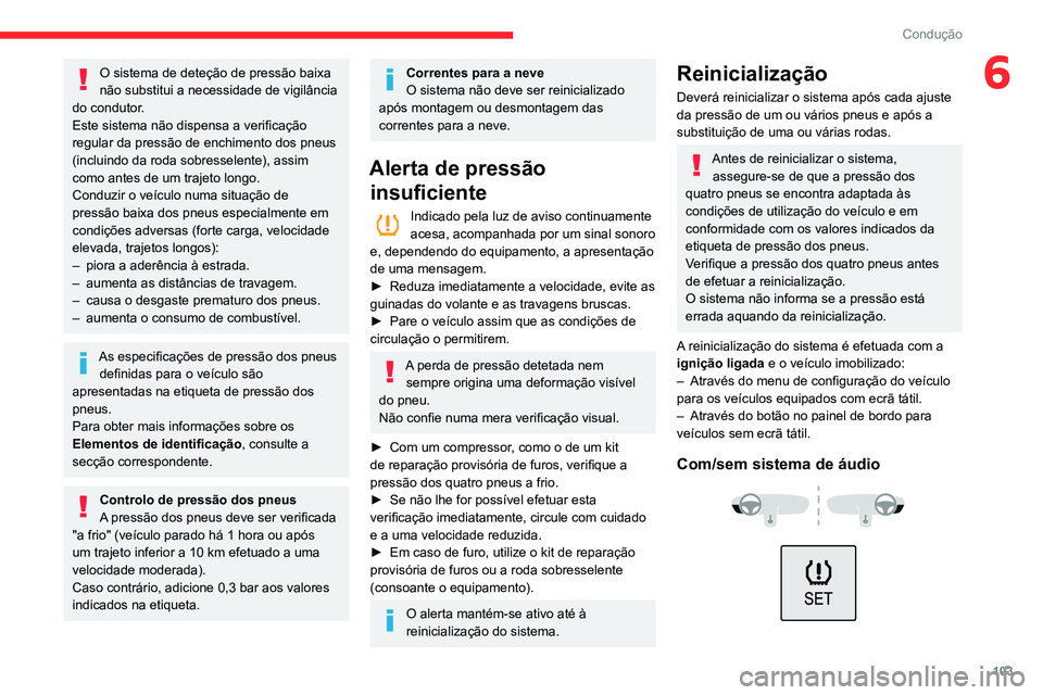 CITROEN C3 AIRCROSS 2021 Manual do condutor (in Portuguese) 103
Condução
6O sistema de deteção de pressão baixa
não substitui a necessidade de vigilância
do condutor.
Este sistema não dispensa a verificação
regular da pressão de enchimento dos pn CITROEN C3 AIRCROSS 2021 Manual do condutor (in Portuguese) 103
Condução
6O sistema de deteção de pressão baixa
não substitui a necessidade de vigilância
do condutor.
Este sistema não dispensa a verificação
regular da pressão de enchimento dos pn