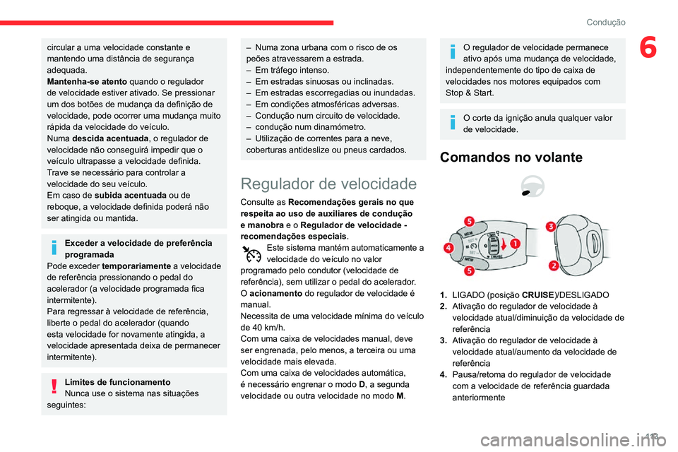 CITROEN C3 AIRCROSS 2021 Manual do condutor (in Portuguese) 11 3
Condução
6circular a uma velocidade constante e
mantendo uma distância de segurança
adequada.
Mantenha-se atento quando o regulador
de velocidade estiver ativado. Se pressionar
um dos bot CITROEN C3 AIRCROSS 2021 Manual do condutor (in Portuguese) 11 3
Condução
6circular a uma velocidade constante e
mantendo uma distância de segurança
adequada.
Mantenha-se atento quando o regulador
de velocidade estiver ativado. Se pressionar
um dos bot