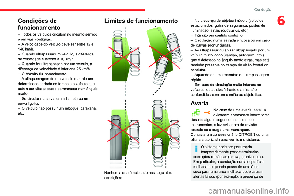 CITROEN C3 AIRCROSS 2021 Manual do condutor (in Portuguese) 121
Condução
6Condições de
funcionamento
– Todos os veículos circulam no mesmo sentido e em vias contíguas.– A velocidade do veículo deve ser entre 12 e 140 km/h.– Quando ultrapassar um CITROEN C3 AIRCROSS 2021 Manual do condutor (in Portuguese) 121
Condução
6Condições de
funcionamento
– Todos os veículos circulam no mesmo sentido e em vias contíguas.– A velocidade do veículo deve ser entre 12 e 140 km/h.– Quando ultrapassar um